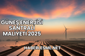 Güneş Enerjisi Santrali Maliyeti 2025