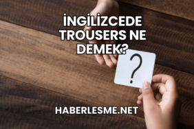 İngilizcede Trousers Ne Demek?