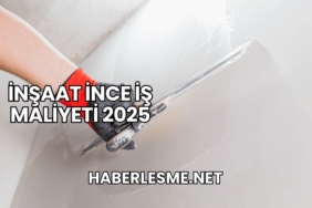 İnşaat İnce İş Maliyeti 2025