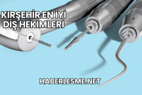 Kırşehir En İyi Diş Hekimleri