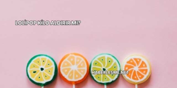 Lolipop Kilo Aldırır mı?