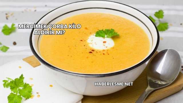 Mercimek Çorba Kilo Aldırır mı?
