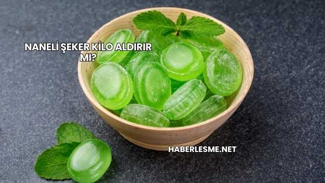 Naneli Şeker Kilo Aldırır mı?