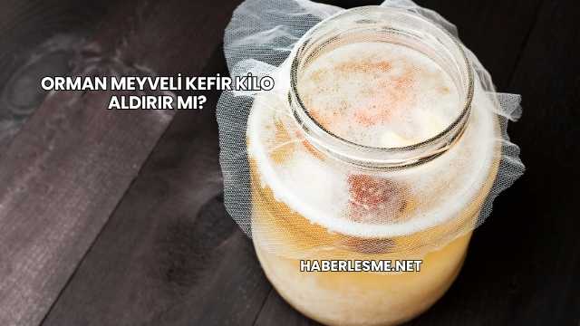 Orman Meyveli Kefir Kilo Aldırır mı?
