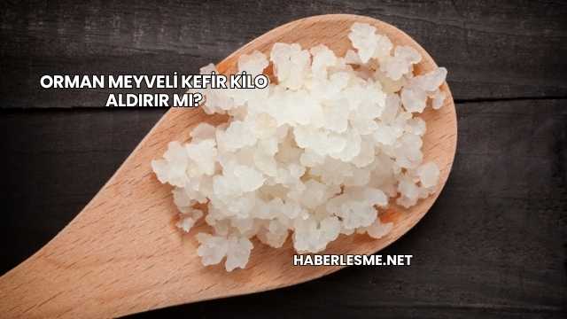Orman Meyveli Kefir Kilo Aldırır mı?