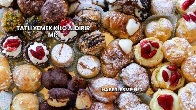 Tatlı Yemek Kilo Aldırır mı?