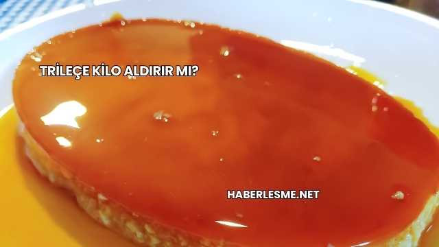 Trileçe Kilo Aldırır mı?