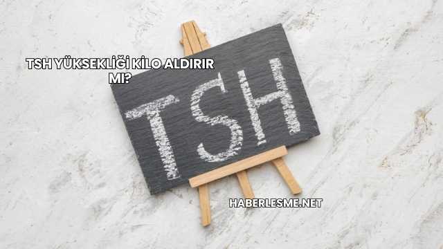 Tsh Yüksekliği Kilo Aldırır mı?