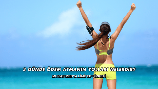 3 Günde Ödem Atmanın Yolları Nelerdir?