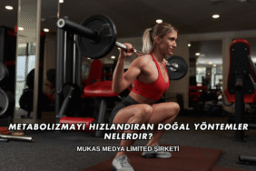 Metabolizmayı Hızlandıran Doğal Yöntemler Nelerdir?
