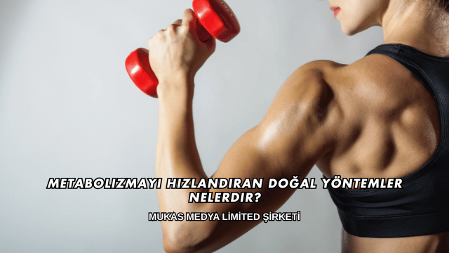 Metabolizmayı Hızlandıran Doğal Yöntemler Nelerdir?