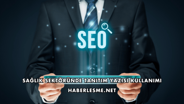 Sağlık Sektöründe Tanıtım Yazısı Kullanımı